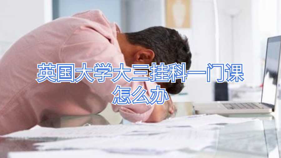 英國(guó)大學(xué)大三掛科一門(mén)課怎么辦