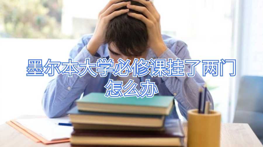 墨爾本大學(xué)必修課掛了兩門怎么辦