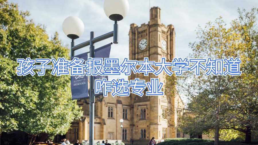 孩子準(zhǔn)備報(bào)墨爾本大學(xué)不知道咋選專業(yè)