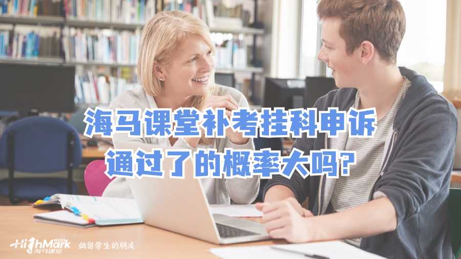 海馬課堂補考掛科申訴通過了的概率大嗎?