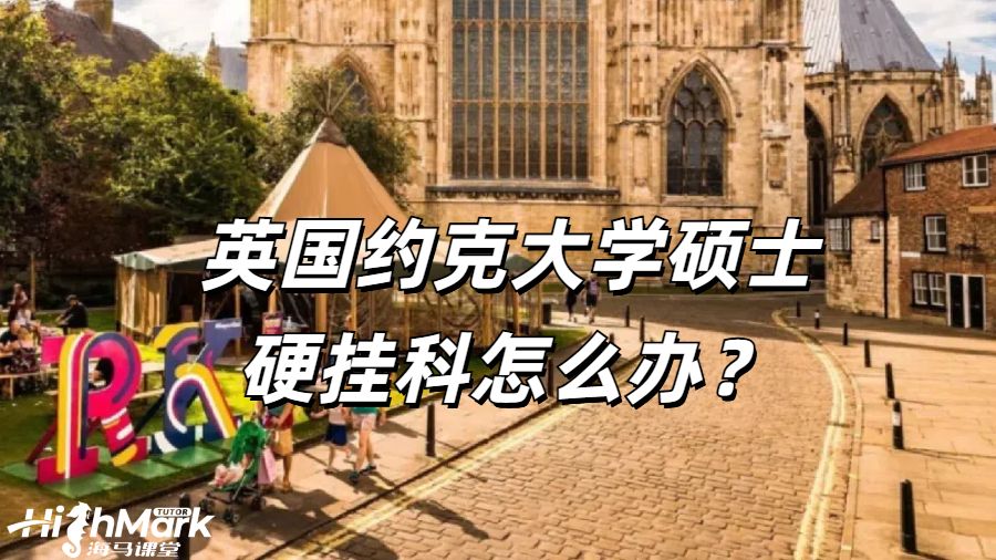 英國約克大學(xué)碩士硬掛科怎么辦？