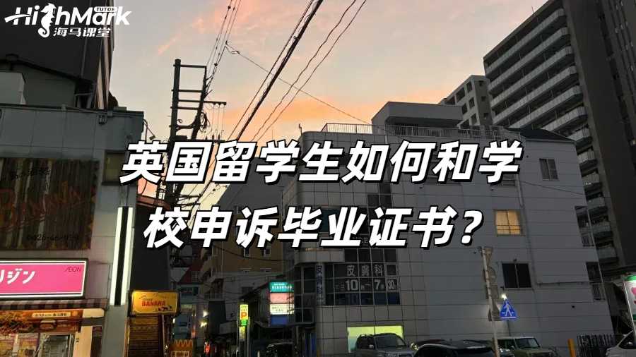 英國留學(xué)生如何和學(xué)校申訴畢業(yè)證書？