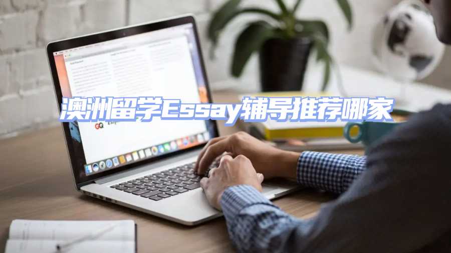 澳洲留學(xué)Essay輔導(dǎo)推薦哪家