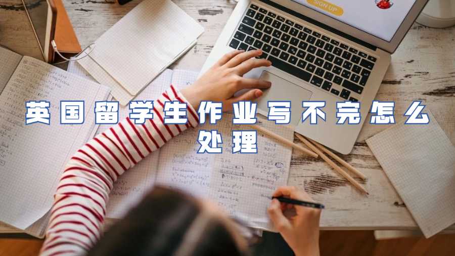 英國留學(xué)生作業(yè)寫不完怎么處理