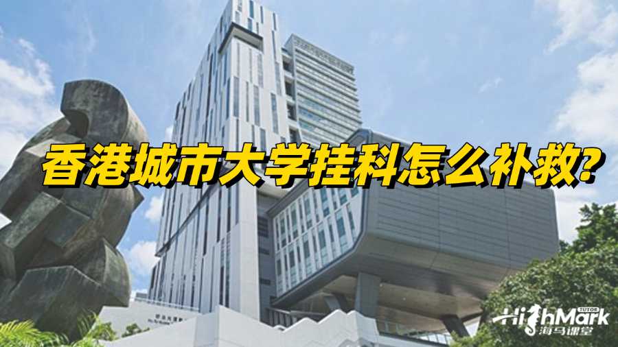 香港城市大學掛科怎么補救?辦法總結!
