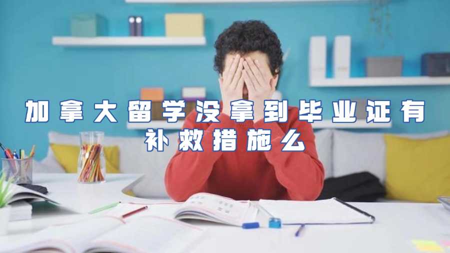 加拿大留學(xué)沒(méi)拿到畢業(yè)證有補(bǔ)救措施么