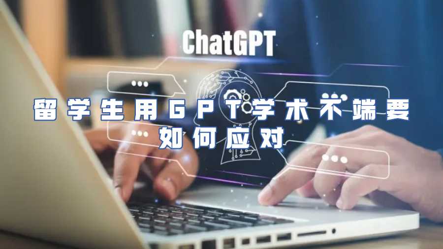 留學(xué)生用GPT學(xué)術(shù)不端要如何應(yīng)對