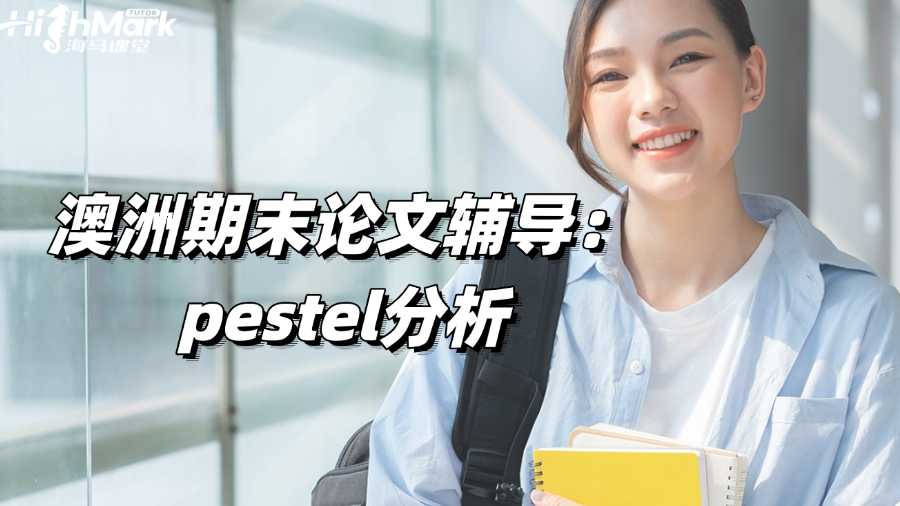 澳洲期末論文輔導(dǎo)：如何進(jìn)行Pestel分析?