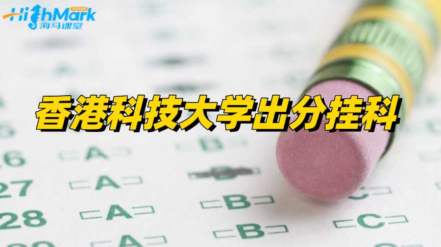 香港科技大學(xué)出分發(fā)現(xiàn)掛科?一招教你Pass!