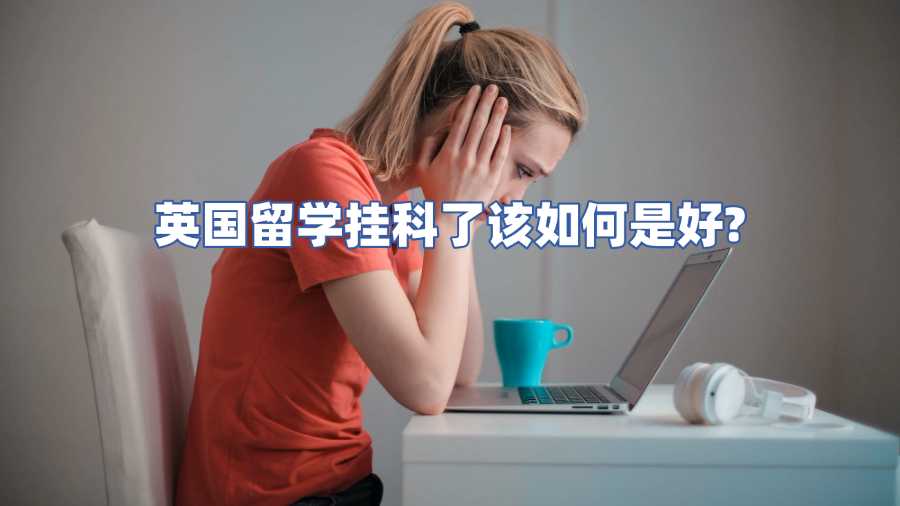 英國留學(xué)掛科了該如何是好
