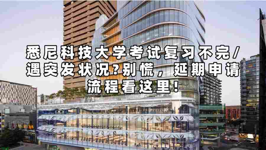 悉尼科技大學(xué)考試復(fù)習(xí)不完/遇突發(fā)狀況?別慌，延期申請流程看這里!