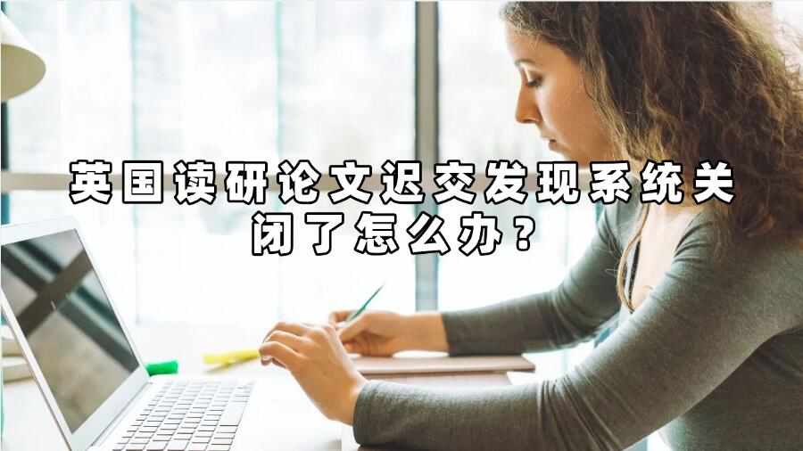 英國讀研論文遲交發(fā)現(xiàn)系統(tǒng)關閉了怎么辦