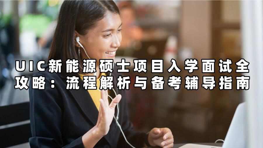 UIC新能源碩士項(xiàng)目入學(xué)面試全攻略：流程解析與備考輔導(dǎo)指南